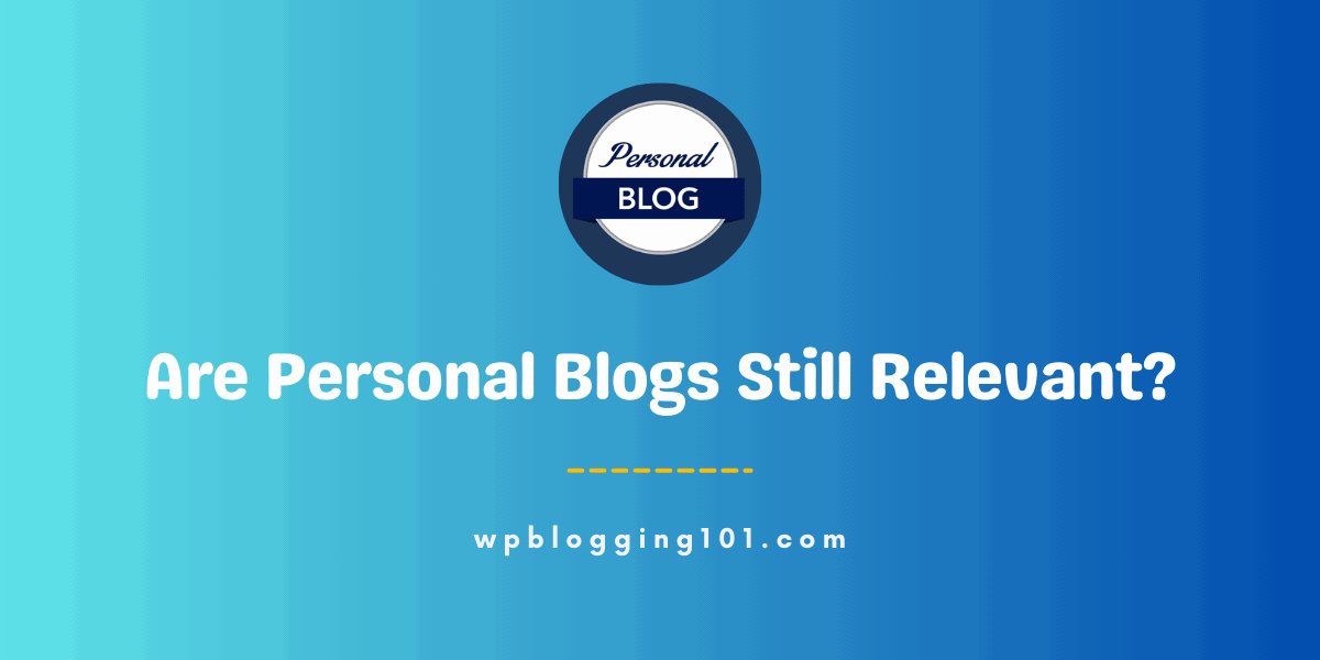 Are Personal Blogs Still Relevant in 2025? – Exploring Their Place in Digital Age
